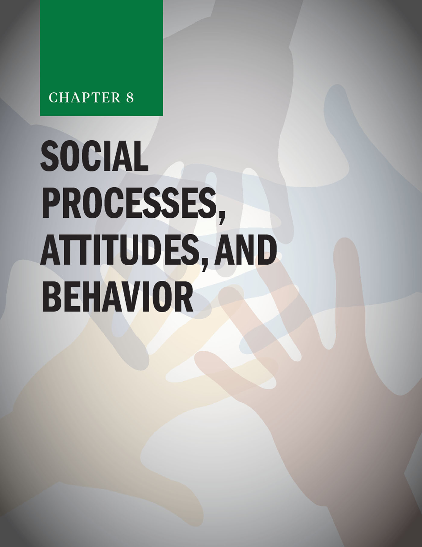 Chapter 8: Social Processes, Attitudes, and Behavior with overlapping hands in the background